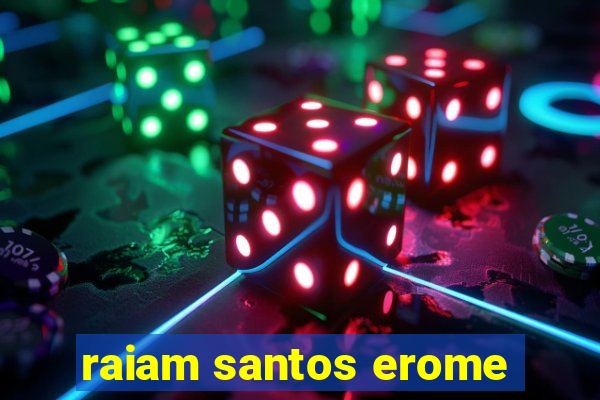 raiam santos erome